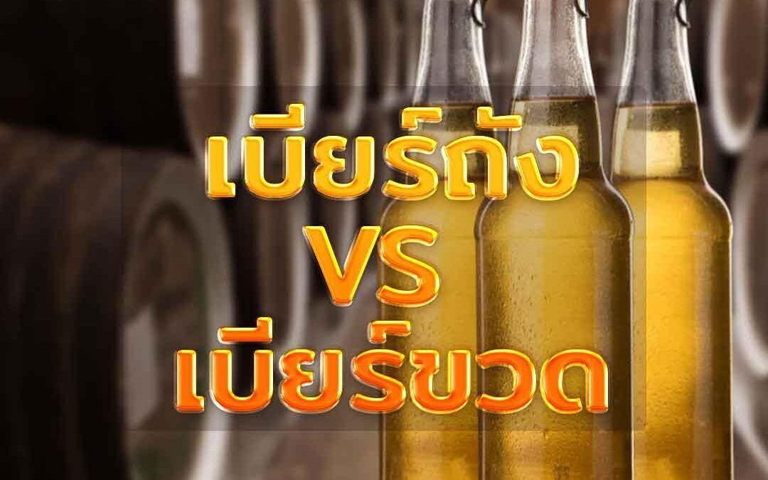 เบียร์ถัง VS เบียร์ขวด