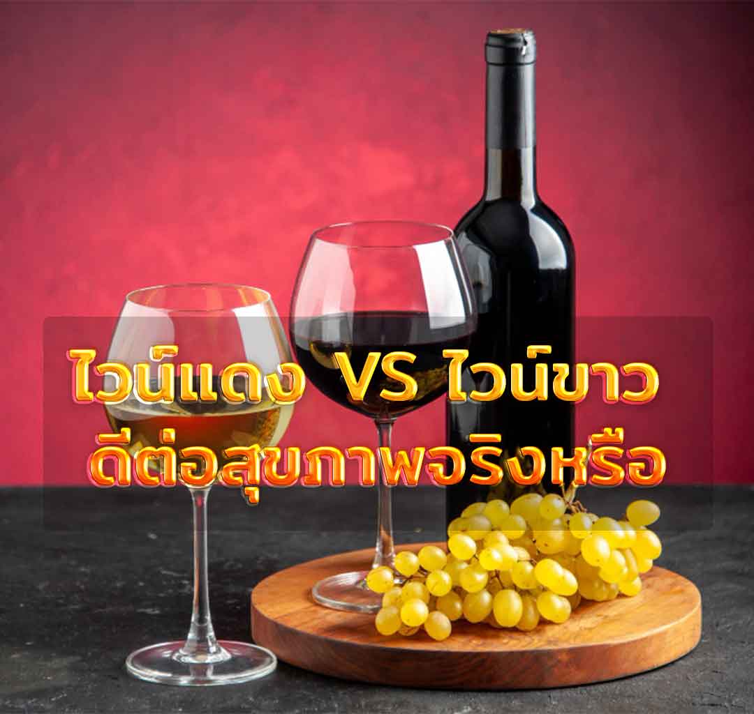 ไวน์แดง vs ไวน์ขาว ดีต่อสุขภาพจริงหรือ